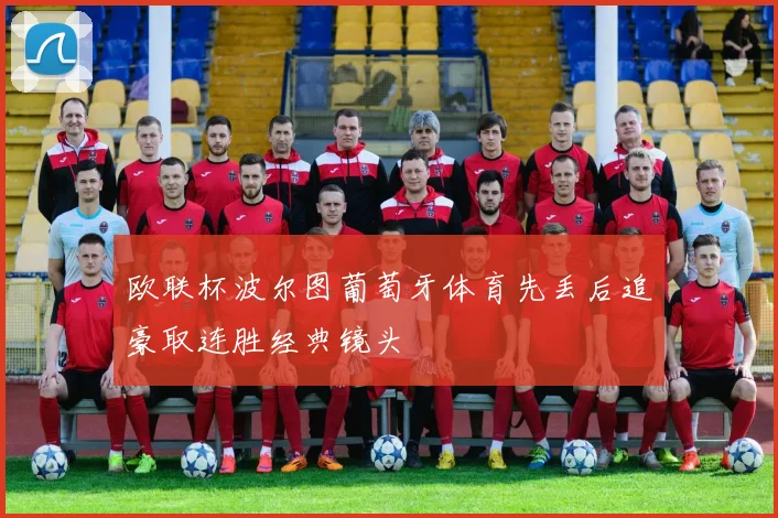 欧联杯波尔图葡萄牙体育先丢后追豪取连胜经典镜头