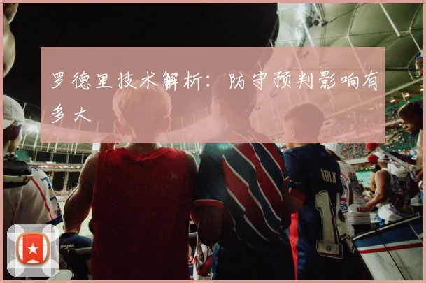 罗德里技术解析：防守预判影响有多大