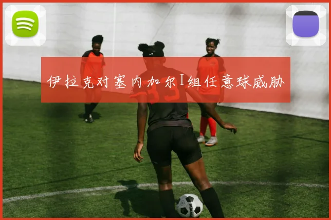 伊拉克对塞内加尔I组任意球威胁