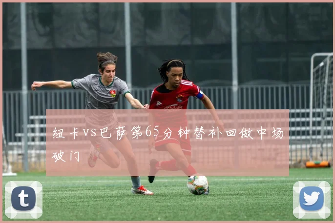 纽卡vs巴萨第65分钟替补回做中场破门