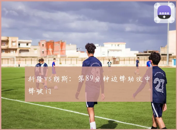 科隆vs朗斯：第89分钟边锋助攻中锋破门