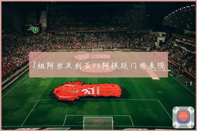 J组阿尔及利亚vs阿根廷门将表现