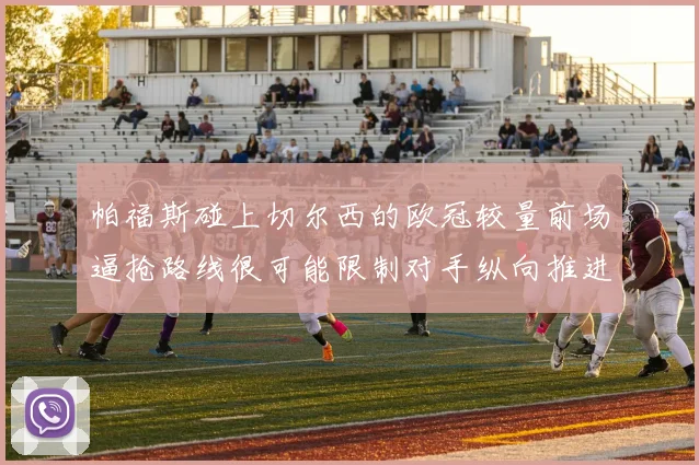 帕福斯碰上切尔西的欧冠较量前场逼抢路线很可能限制对手纵向推进